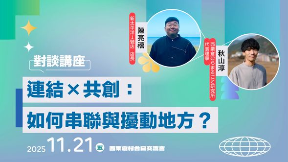 新太平洋1號店 X 西粟倉むらまるごと研究所
連結×共創:如何串聯與擾動地方?